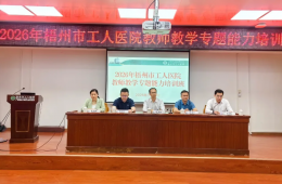 梧州市工人医院2026年教师教学专题能力培训班圆满收官